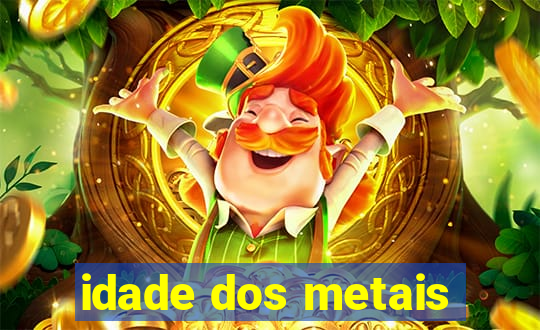 idade dos metais